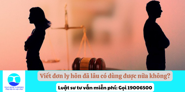 Viết đơn ly hôn đã lâu có dùng được nữa không?